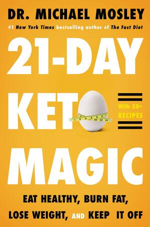 21-Day Keto Magic: Eat Healthy, Burn Fat, Lose Weight, and Keep It Off by Dr. Michael Mosley