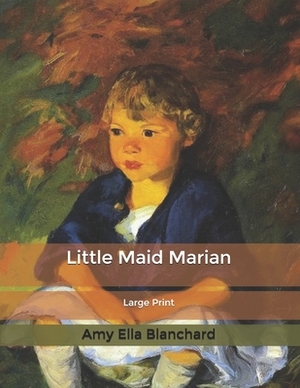 Little Maid Marian: Large Print by Amy Ella Blanchard