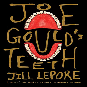 Joe Gould's Teeth by Jill Lepore