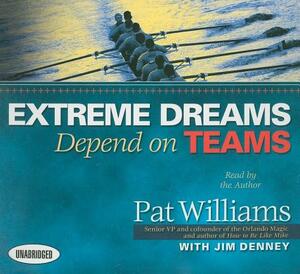 Extreme Dreams Depend on Teams by Pat Williams, Jim Denney