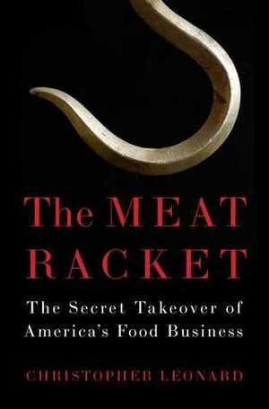 The Meat Racket: The Secret Takeover of America's Food Business by Christopher Leonard