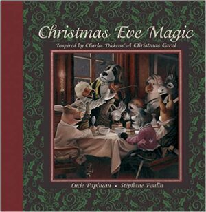 Christmas Eve Magic: Inspired by Charles Dickens' A Christmas Carol by Lucie Papineau