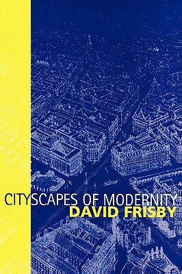 Cityscapes of Modernity: Critical Explorations by David Frisby