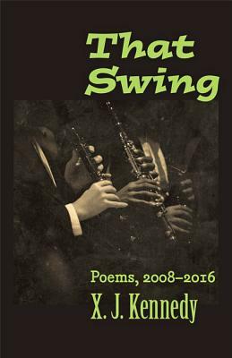 That Swing: Poems, 2008-2016 by X. J. Kennedy