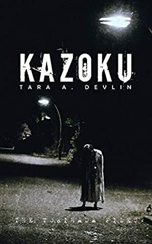 Kazoku (The Torihada Files Book 4) by Tara A. Devlin
