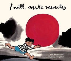 I Will Make Miracles by Susie Morgenstern, Chen Jiang Hong