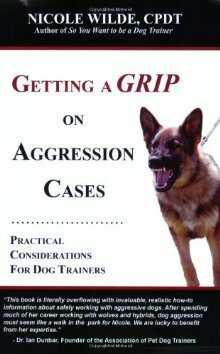 Getting a Grip on Aggression Cases: Practical Considerations for Dog Trainers by Nicole Wilde