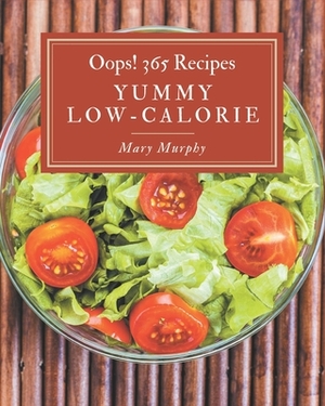 Oops! 365 Yummy Low-Calorie Recipes: Save Your Cooking Moments with Yummy Low-Calorie Cookbook! by Mary Murphy