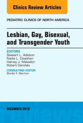 Lesbian, Gay, Bisexual, and Transgender Youth, an Issue of Pediatric Clinics of North America, Volume 63-6 by Stewart L. Adelson, Nadia L. Dowshen, Harvey J. Makadon