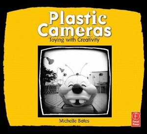 Plastic Cameras: Toying with Creativity by Michelle Bates