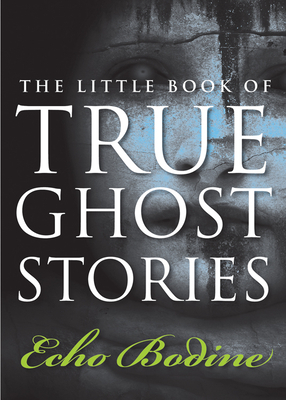 Little Book of True Ghost Stories by Echo Bodine