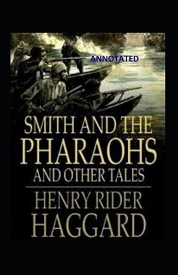 Smith and the Pharaohs, And Other Tales Anootated by H. Rider Haggard