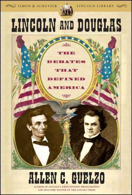 Lincoln and Douglas: The Debates That Defined America by Allen C. Guelzo