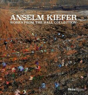 Anselm Kiefer: Works from the Hall Collection by Joe Thompson, Bonnie Clearwater, Norman Rosenthal