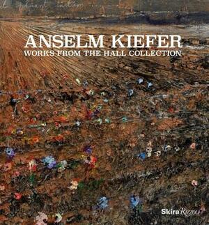 Anselm Kiefer: Works from the Hall Collection by Norman Rosenthal, Joe Thompson, Bonnie Clearwater