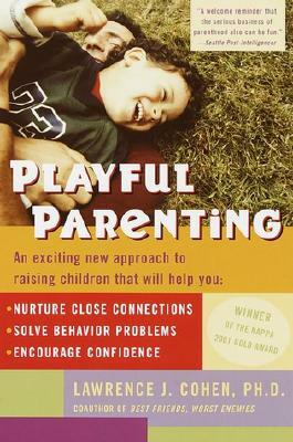 Playful Parenting: An Exciting New Approach to Raising Children That Will Help You Nurture Close Connections, Solve Behavior Problems, an by Lawrence J. Cohen
