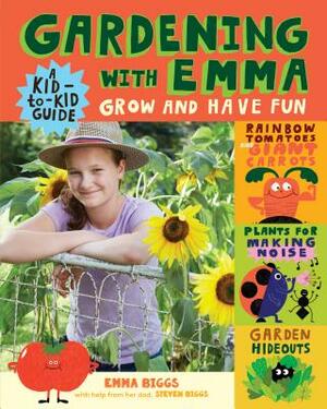 Gardening with Emma: Grow and Have Fun: A Kid-To-Kid Guide by Emma Biggs, Steven Biggs