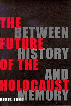 The Future Of The Holocaust: Between History And Memory by Berel Lang