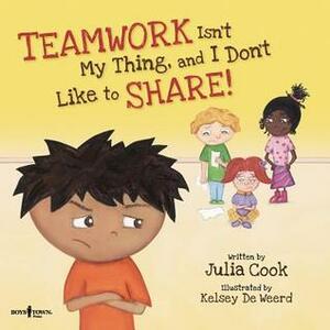 Teamwork Isn't My Thing, and I Don't Like to Share!: Classroom Ideas for Teaching the Skills of Working as a Team and Sharing by Julia Cook, Kelsey De Weerd