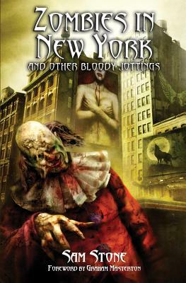 Zombies in New York and Other Bloody Jottings by Sam Stone