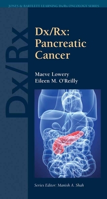 DX/Rx: Pancreatic Cancer: Pancreatic Cancer by Maeve Lowery, Eileen O'Reilly