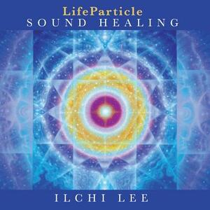 Lifeparticle Sound Healing by Ilchi Lee