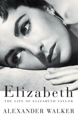Elizabeth: The Life of Elizabeth Taylor by Alexander Walker