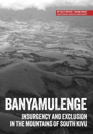 Banyamulenge: Insurgency and exclusion in the mountains of South Kivu by Fergus Nicoll, Tymon Kiepe, Anonymous, Lindsay Nash, Jillian Luff, Jason K. Stearns, Michel Thill