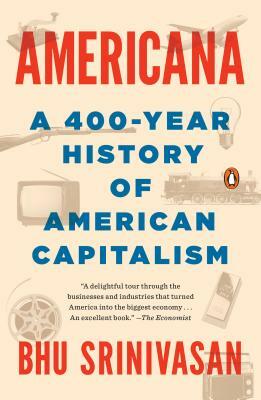 Americana: A 400-Year History of American Capitalism by Bhu Srinivasan