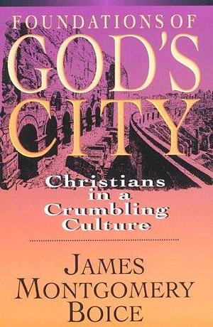 Foundations of God's City: Christians in a Crumbling Culture by James Montgomery Boice