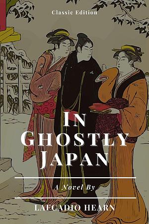 In Ghostly Japan: With Annotated by Lafcadio Hearn, Lafcadio Hearn