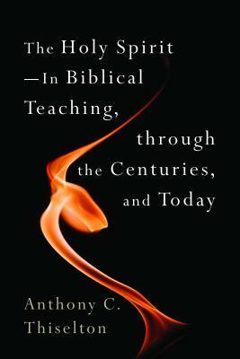 The Holy Spirit -- In Biblical Teaching, through the Centuries, and Today by Anthony C. Thiselton