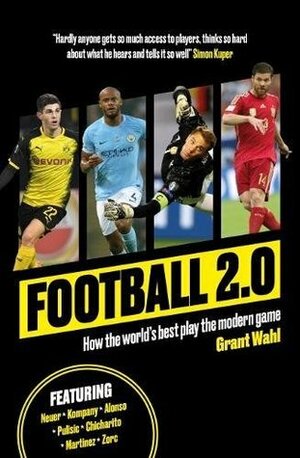 Football 2.0: How the world's best play the modern game: 1 by Grant Wahl
