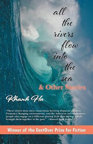 All the Rivers Flow into the Sea & Other Stories by Khanh Ha, Khanh Ha
