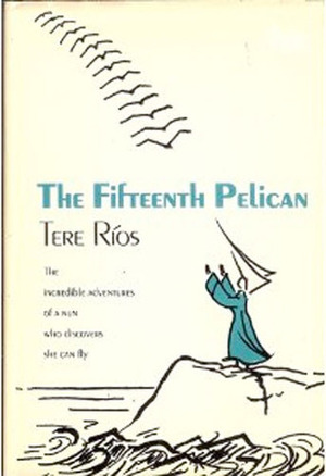 The Fifteenth Pelican by Tere Ríos, Arthur King