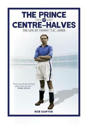 The Prince of Centre-Halves: The Story of 't.G.' Jones by Rob Sawyer