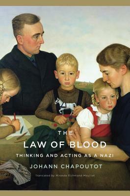 The Law of Blood: Thinking and Acting as a Nazi by Johann Chapoutot