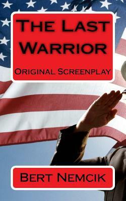 The Last Warrior: A Screenplay by Bert Nemcik