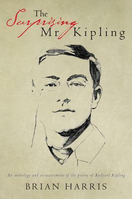 The Surprising Mr Kipling: An anthology and re-assessment of the poetry of Rudyard Kipling by Brian Harris