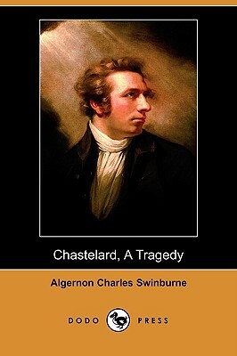 Chastelard, a Tragedy (Dodo Press) by Algernon Charles Swinburne