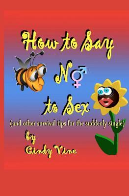 How to Say No to Sex and other Survival Tips for the Suddenly Single by Cindy Vine