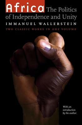 Africa: The Politics of Independence and Unity by Immanuel Wallerstein