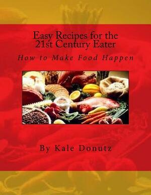 Easy Recipes for the 21st Century Eater: How to Make Food Happen by Kale Sastre, Kale Donutz