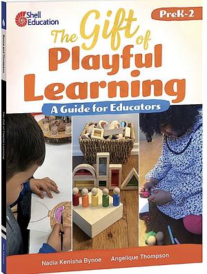 The Gift of Playful Learning: A Guide for Educators by Angelique Thompson, N. Kenisha Bynoe