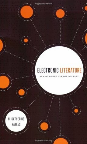 Electronic Literature: New Horizons for the Literary by N. Katherine Hayles