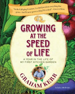Growing at the Speed of Life: A Year in the Life of My First Kitchen Garden by Graham Kerr