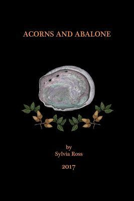 Acorns and Abalone: a collection of work by Sylvia Ross