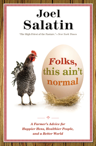 Folks, This Ain't Normal: A Farmer's Advice for Happier Hens, Healthier People, and a Better World by Joel Salatin