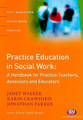 Practice Education in Social Work by Janet Walker, Jonathan Parker, Karin Crawford