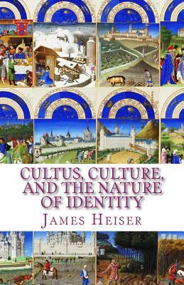 Cultus, Culture, and the Nature of Identity by James D. Heiser